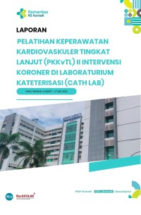 Image of Laporan Pelatihan Keperawatan Kardiovaskuler Tingkat Lanjut II Intervensi Koroner di Laboratorium Kateterisasi (Cath Lab) 2024